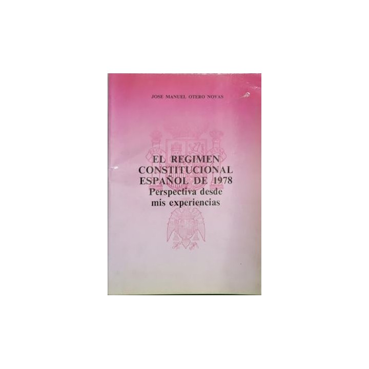 EL RÉGIMEN CONSTITUCIONAL ESPAÑOL DE 1978. PERSPECTIVA DESDE MIS EXPERIENCIAS.